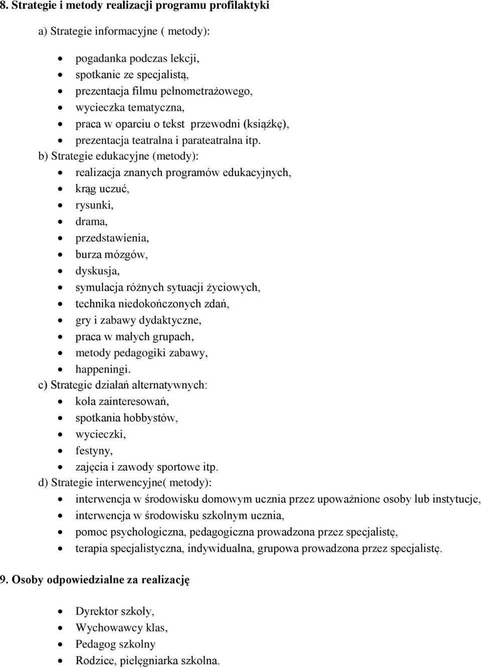 b) Strategie edukacyjne (metody): realizacja znanych programów edukacyjnych, krąg uczuć, rysunki, drama, przedstawienia, burza mózgów, dyskusja, symulacja różnych sytuacji życiowych, technika