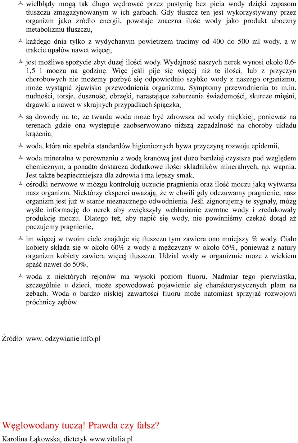 400 do 500 ml wody, a w trakcie upałów nawet więcej, jest możliwe spożycie zbyt dużej ilości wody. Wydajność naszych nerek wynosi około 0,6-1,5 l moczu na godzinę.