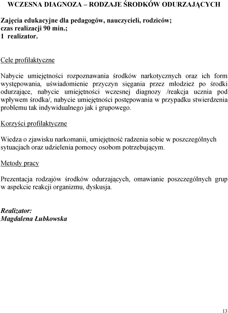 diagnozy /reakcja ucznia pod wpływem środka/, nabycie umiejętności postępowania w przypadku stwierdzenia problemu tak indywidualnego jak i grupowego.