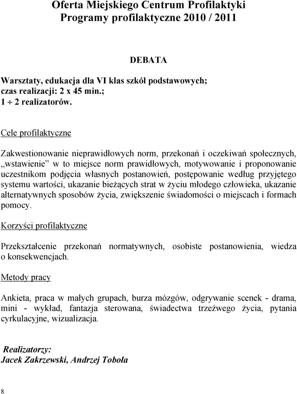 według przyjętego systemu wartości, ukazanie bieżących strat w życiu młodego człowieka, ukazanie alternatywnych sposobów życia, zwiększenie świadomości o miejscach i formach pomocy.