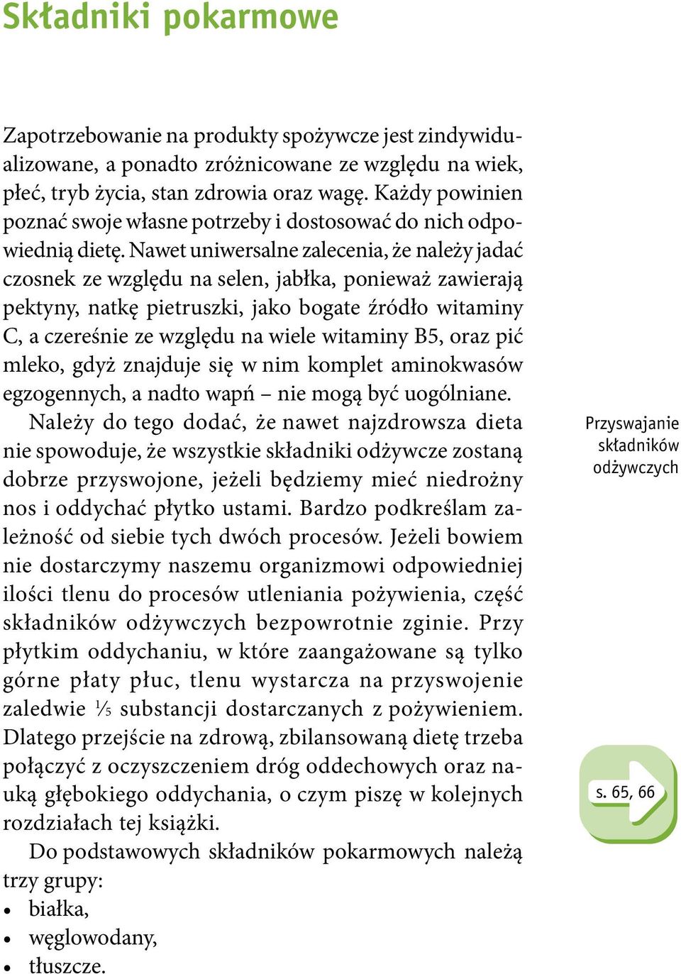 Nawet uniwersalne zalecenia, że należy jadać czosnek ze względu na selen, jabłka, ponieważ zawierają pektyny, natkę pietruszki, jako bogate źródło witaminy C, a czereśnie ze względu na wiele witaminy