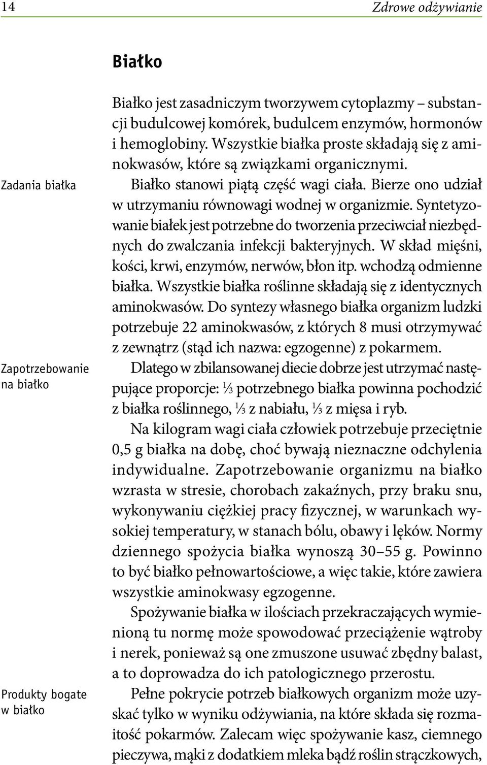 Syntetyzowanie białek jest potrzebne do tworzenia przeciwciał niezbędnych do zwalczania infekcji bakteryjnych. W skład mięśni, kości, krwi, enzymów, nerwów, błon itp. wchodzą odmienne białka.