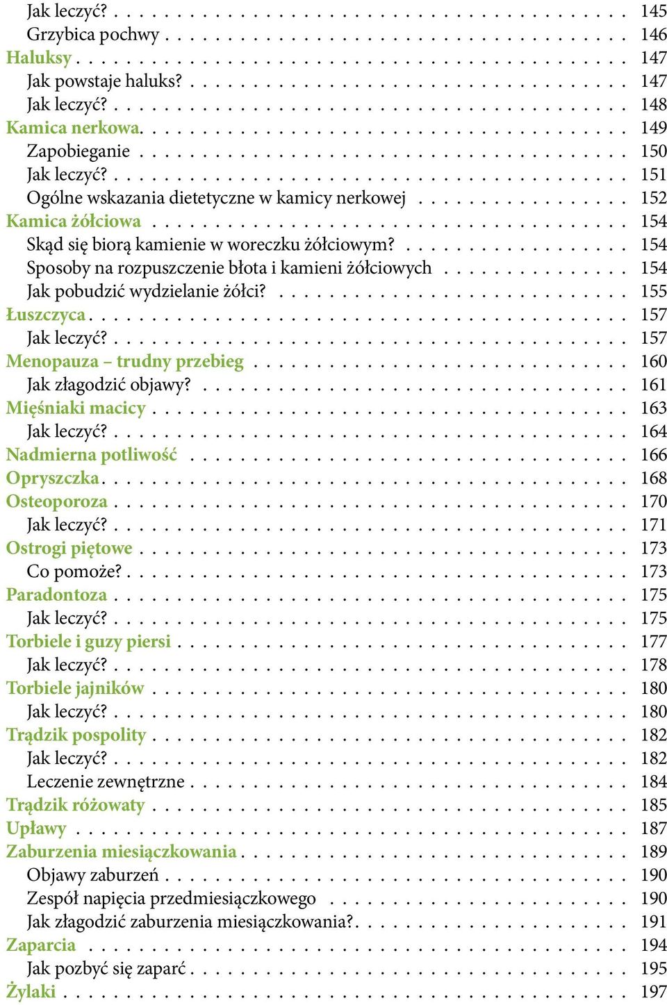 154 Sposoby na rozpuszczenie błota i kamieni żółciowych 154 Jak pobudzić wydzielanie żółci? 155 Łuszczyca 157 Jak leczyć? 157 Menopauza trudny przebieg 160 Jak złagodzić objawy?