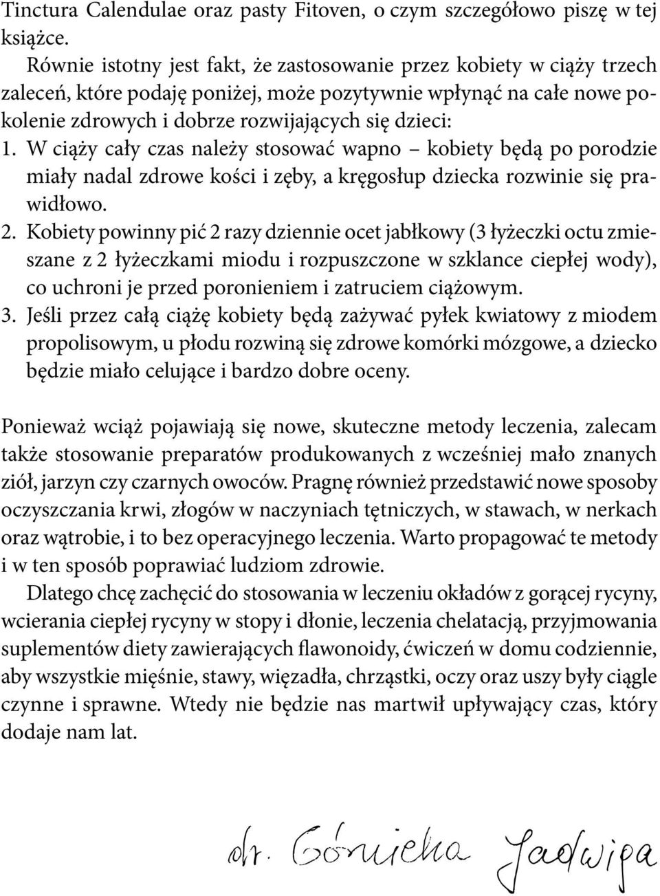 W ciąży cały czas należy stosować wapno kobiety będą po porodzie miały nadal zdrowe kości i zęby, a kręgosłup dziecka rozwinie się prawidłowo. 2.
