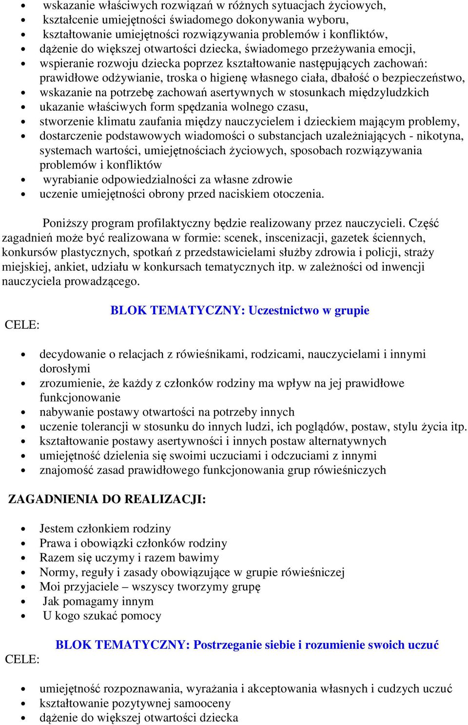 bezpieczeństwo, wskazanie na potrzebę zachowań asertywnych w stosunkach międzyludzkich ukazanie właściwych form spędzania wolnego czasu, stworzenie klimatu zaufania między nauczycielem i dzieckiem