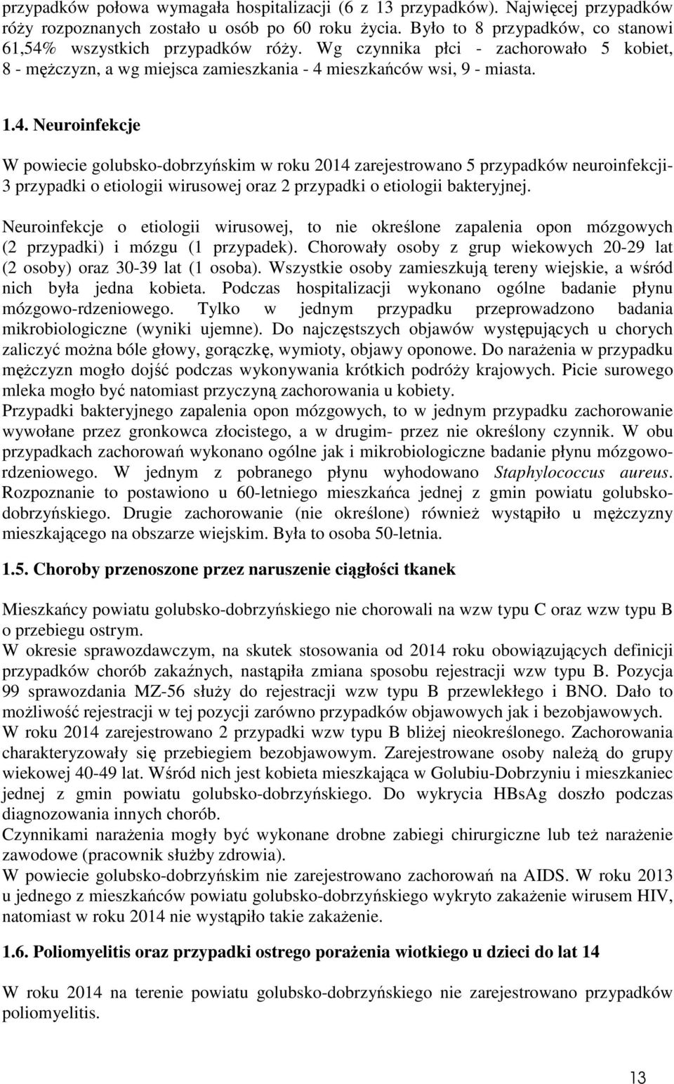 wszystkich przypadków róży. Wg czynnika płci - zachorowało 5 kobiet, 8 - mężczyzn, a wg miejsca zamieszkania - 4 