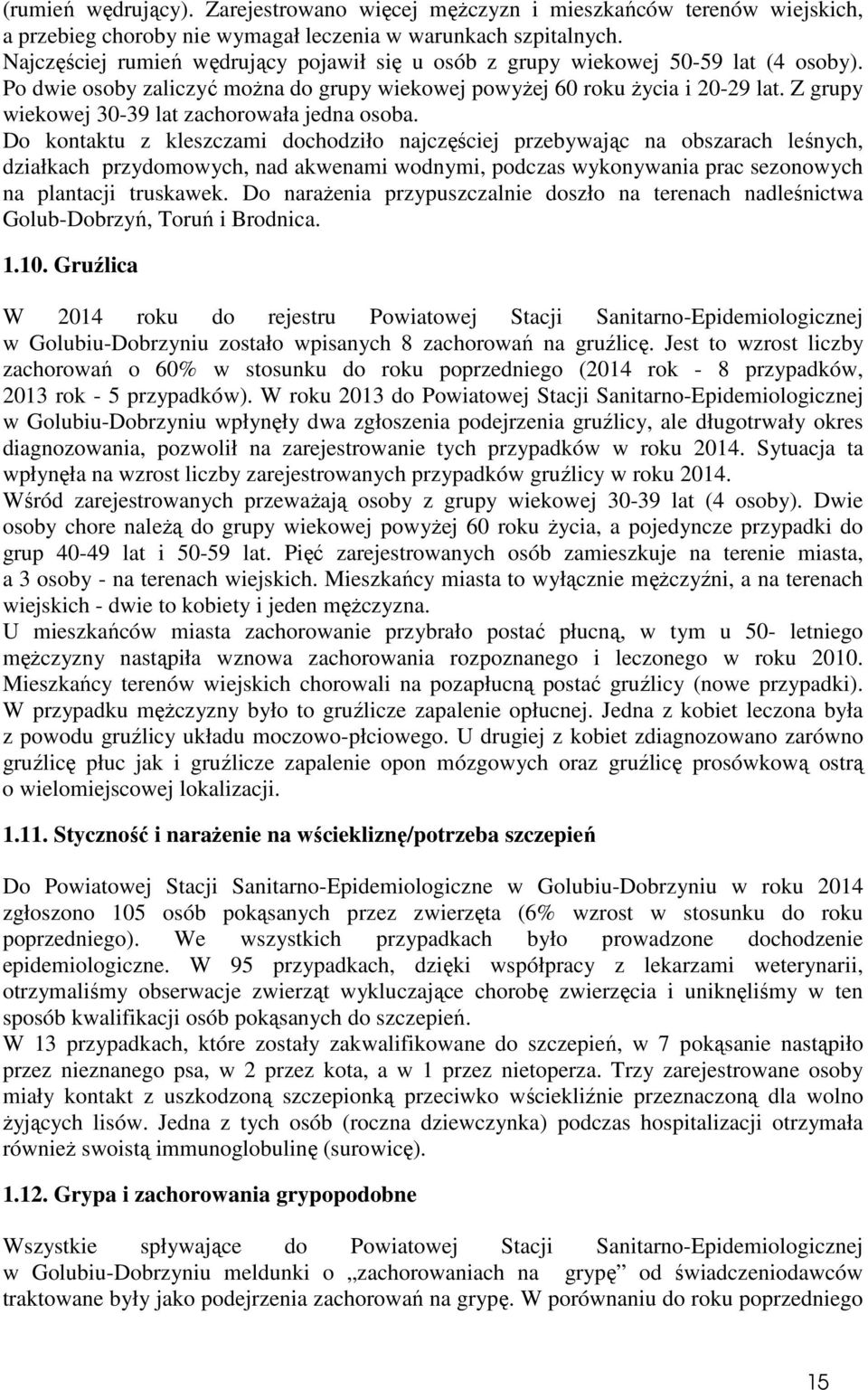 Z grupy wiekowej 30-39 lat zachorowała jedna osoba.