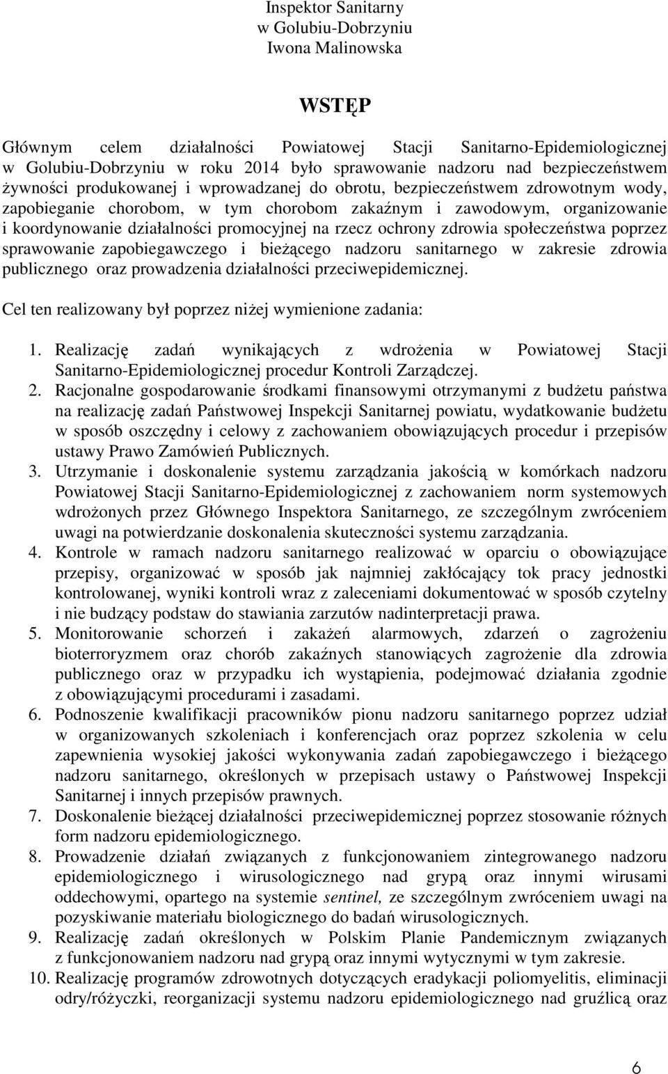 promocyjnej na rzecz ochrony zdrowia społeczeństwa poprzez sprawowanie zapobiegawczego i bieżącego nadzoru sanitarnego w zakresie zdrowia publicznego oraz prowadzenia działalności przeciwepidemicznej.