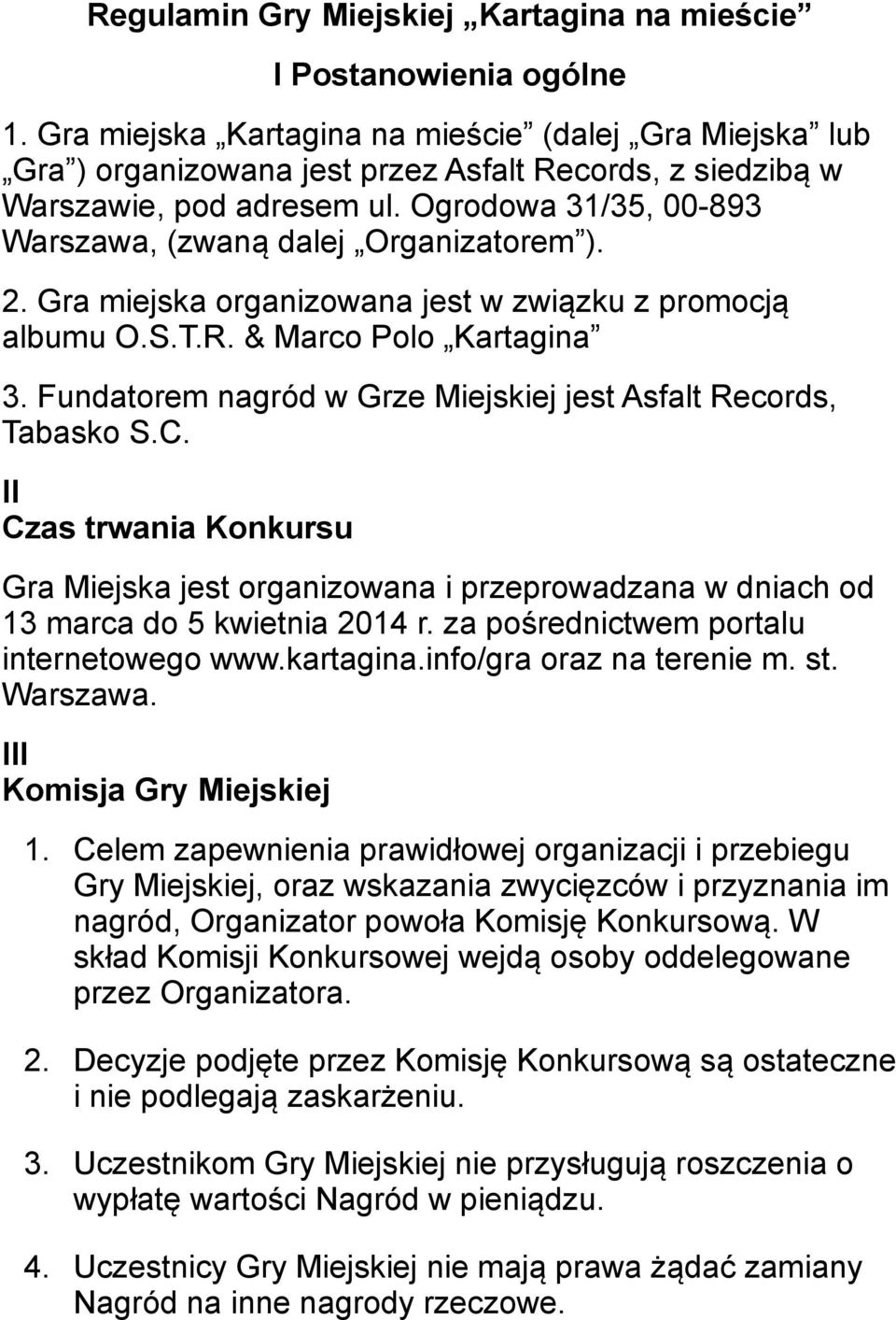 Ogrodowa 31/35, 00-893 Warszawa, (zwaną dalej Organizatorem ). 2. Gra miejska organizowana jest w związku z promocją albumu O.S.T.R. & Marco Polo Kartagina 3.