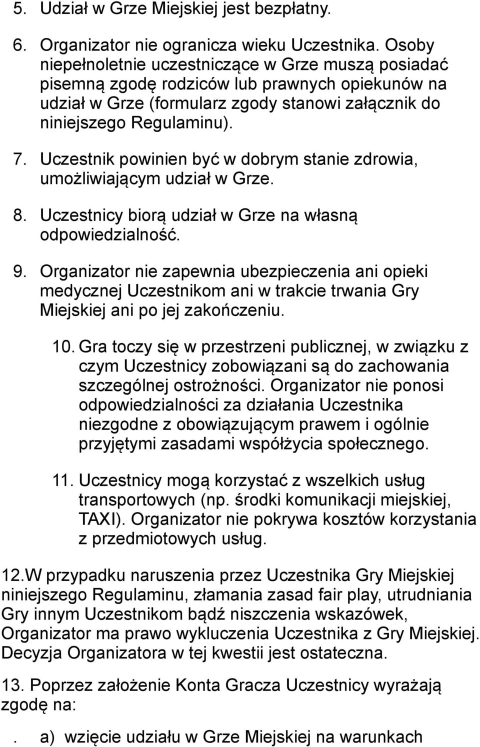 Uczestnik powinien być w dobrym stanie zdrowia, umożliwiającym udział w Grze. 8. Uczestnicy biorą udział w Grze na własną odpowiedzialność. 9.