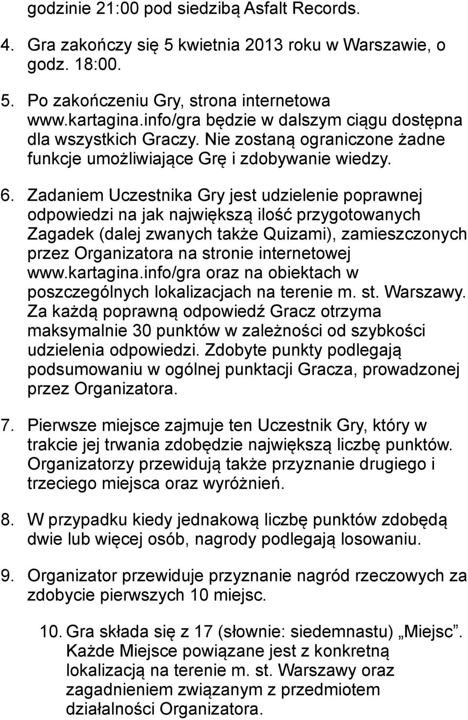 Zadaniem Uczestnika Gry jest udzielenie poprawnej odpowiedzi na jak największą ilość przygotowanych Zagadek (dalej zwanych także Quizami), zamieszczonych przez Organizatora na stronie internetowej