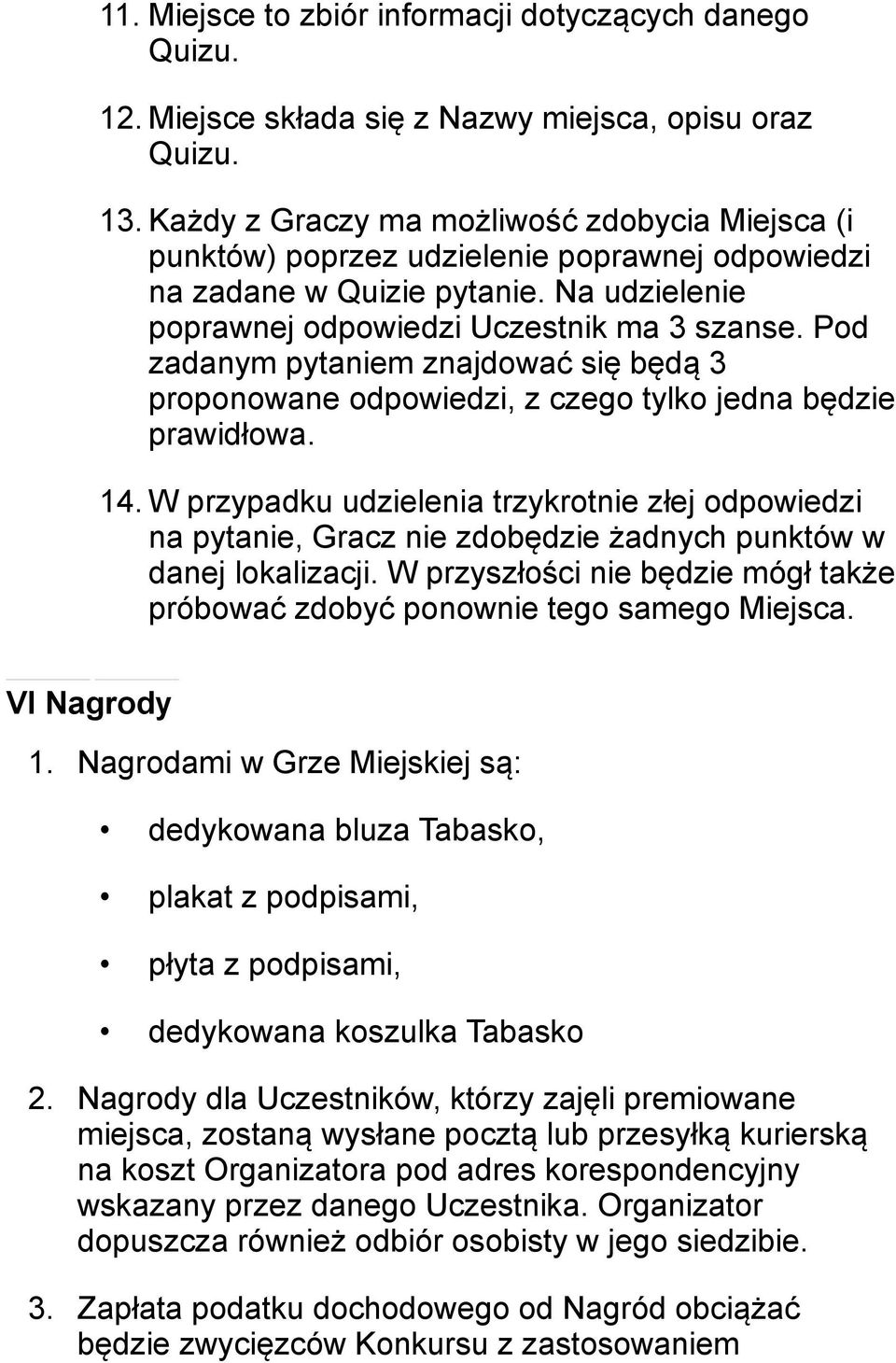 Pod zadanym pytaniem znajdować się będą 3 proponowane odpowiedzi, z czego tylko jedna będzie prawidłowa. 14.