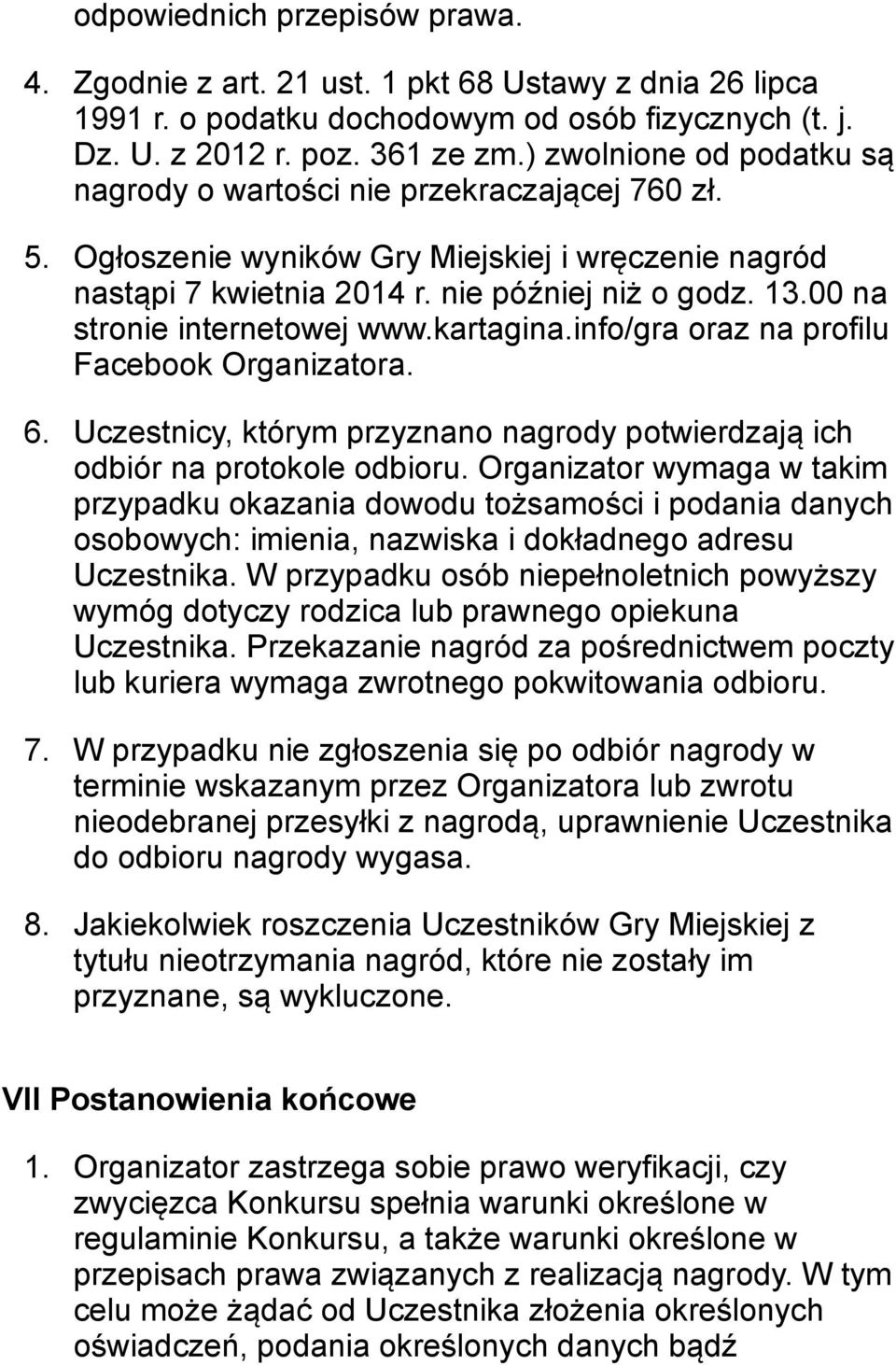 00 na stronie internetowej www.kartagina.info/gra oraz na profilu Facebook Organizatora. 6. Uczestnicy, którym przyznano nagrody potwierdzają ich odbiór na protokole odbioru.