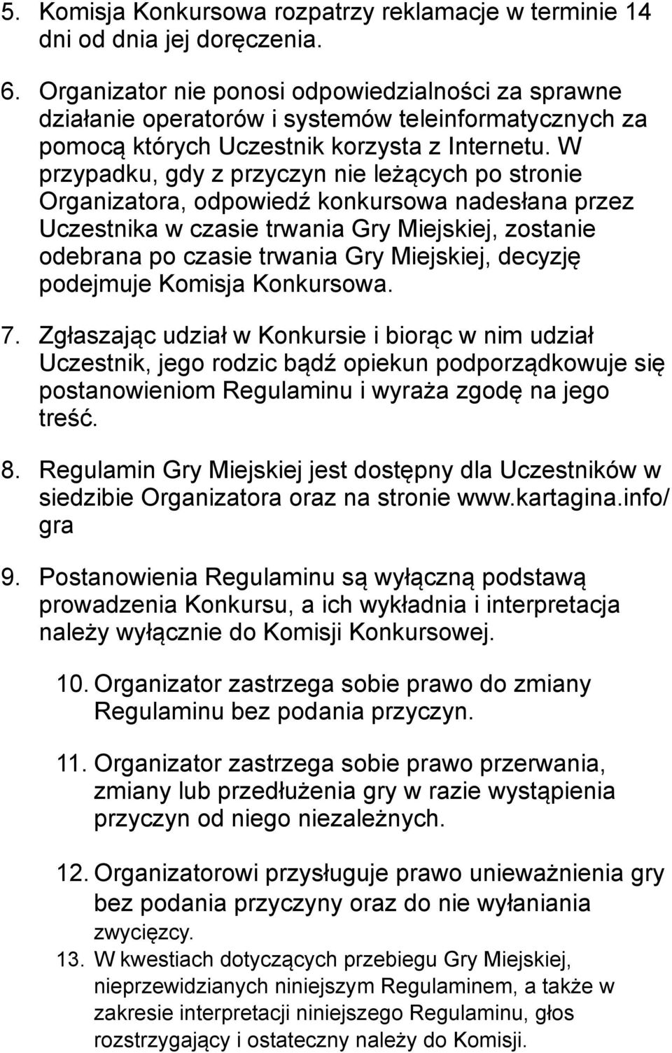 W przypadku, gdy z przyczyn nie leżących po stronie Organizatora, odpowiedź konkursowa nadesłana przez Uczestnika w czasie trwania Gry Miejskiej, zostanie odebrana po czasie trwania Gry Miejskiej,