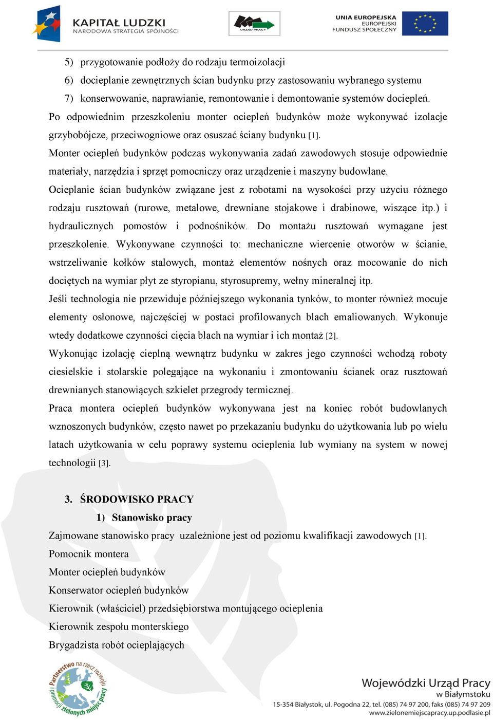 Monter ociepleń budynków podczas wykonywania zadań zawodowych stosuje odpowiednie materiały, narzędzia i sprzęt pomocniczy oraz urządzenie i maszyny budowlane.
