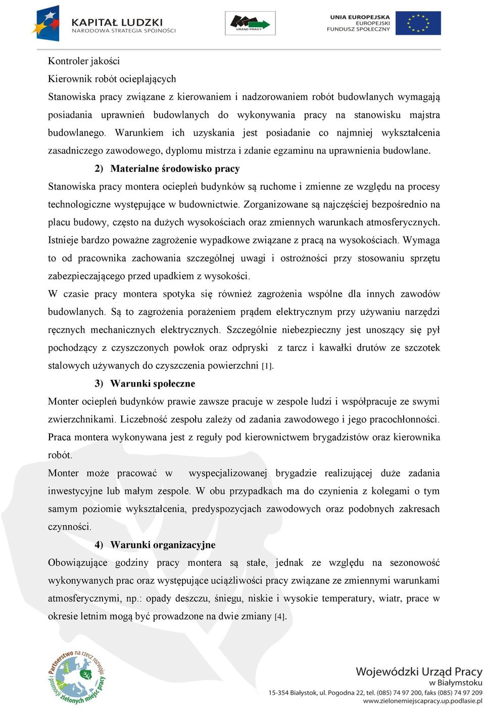 2) Materialne środowisko pracy Stanowiska pracy montera ociepleń budynków są ruchome i zmienne ze względu na procesy technologiczne występujące w budownictwie.
