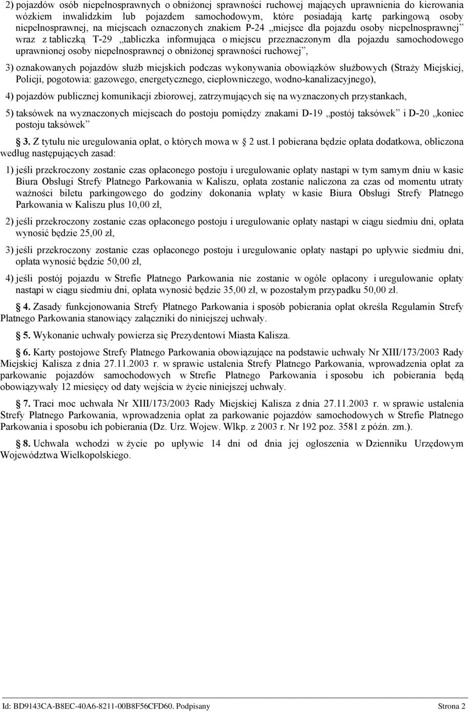 uprawnionej osoby niepełnosprawnej o obniżonej sprawności ruchowej, 3) oznakowanych pojazdów służb miejskich podczas wykonywania obowiązków służbowych (Straży Miejskiej, Policji, pogotowia: gazowego,