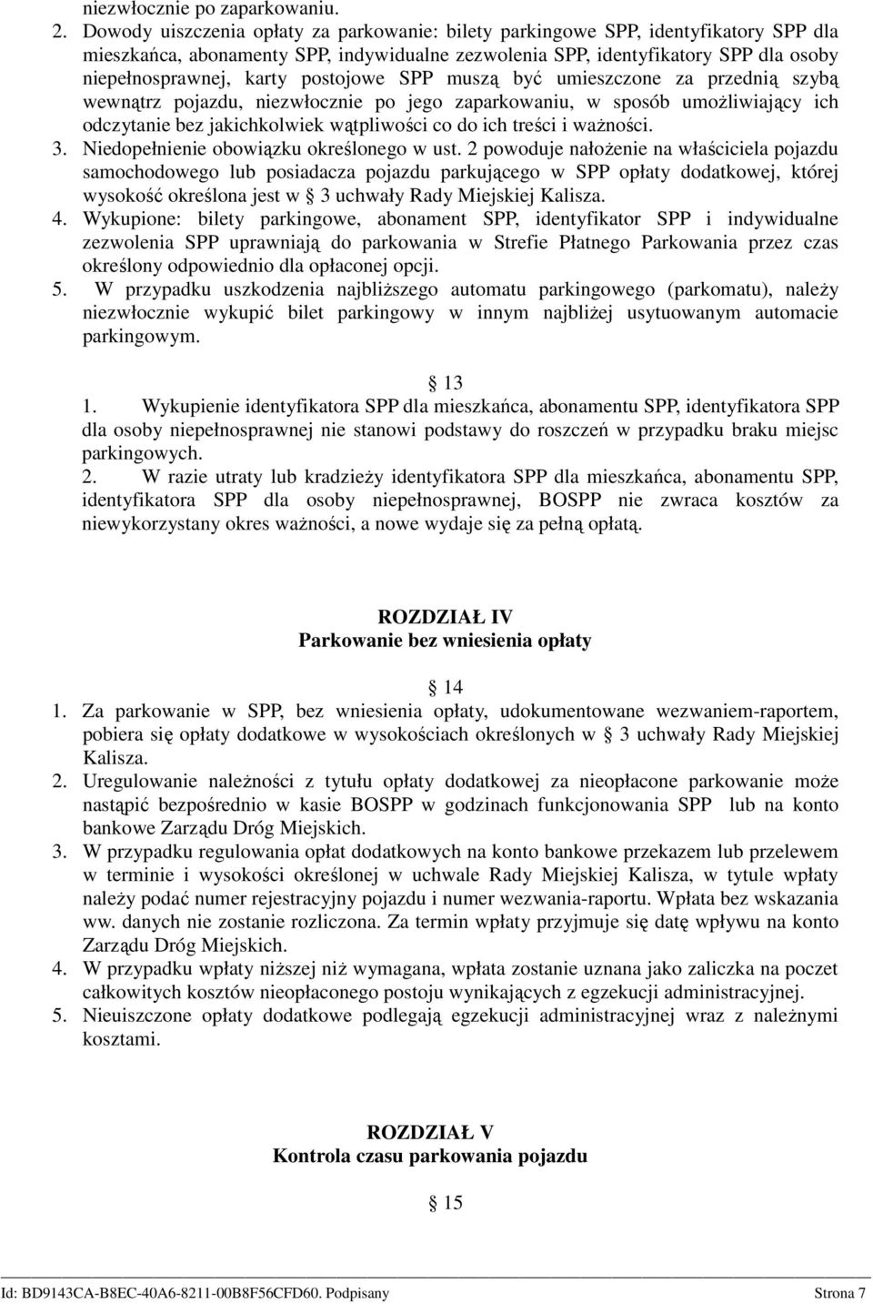 postojowe SPP muszą być umieszczone za przednią szybą wewnątrz pojazdu, niezwłocznie po jego zaparkowaniu, w sposób umoŝliwiający ich odczytanie bez jakichkolwiek wątpliwości co do ich treści i