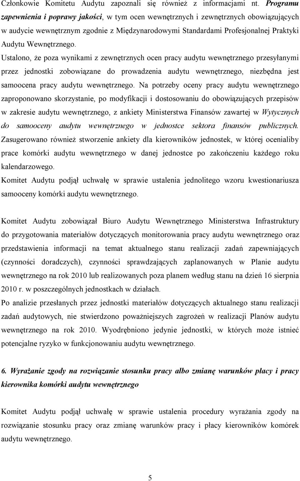 Ustalono, że poza wynikami z zewnętrznych ocen pracy audytu wewnętrznego przesyłanymi przez jednostki zobowiązane do prowadzenia audytu wewnętrznego, niezbędna jest samoocena pracy audytu