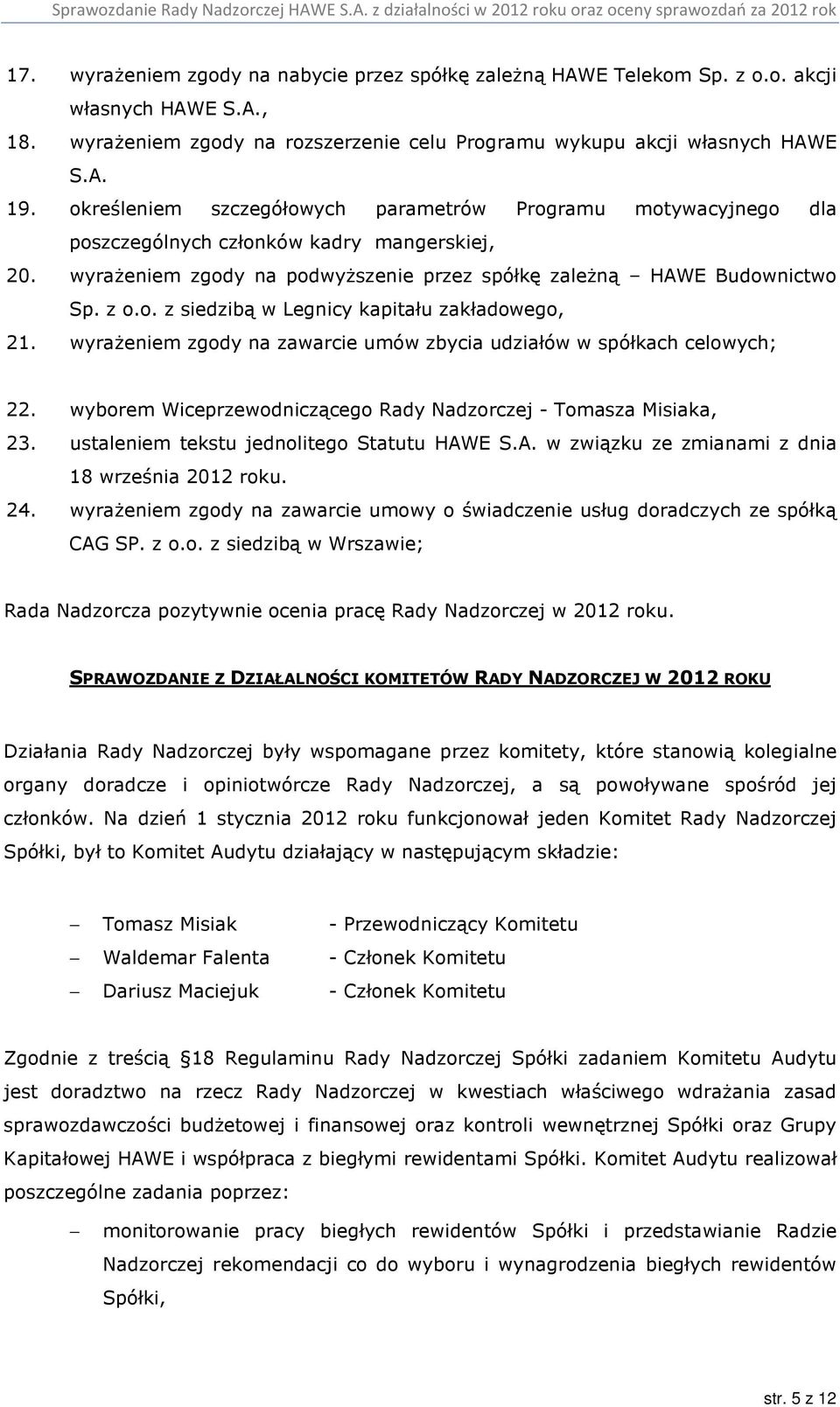 wyrażeniem zgody na zawarcie umów zbycia udziałów w spółkach celowych; 22. wyborem Wiceprzewodniczącego Rady Nadzorczej - Tomasza Misiaka, 23. ustaleniem tekstu jednolitego Statutu HAW