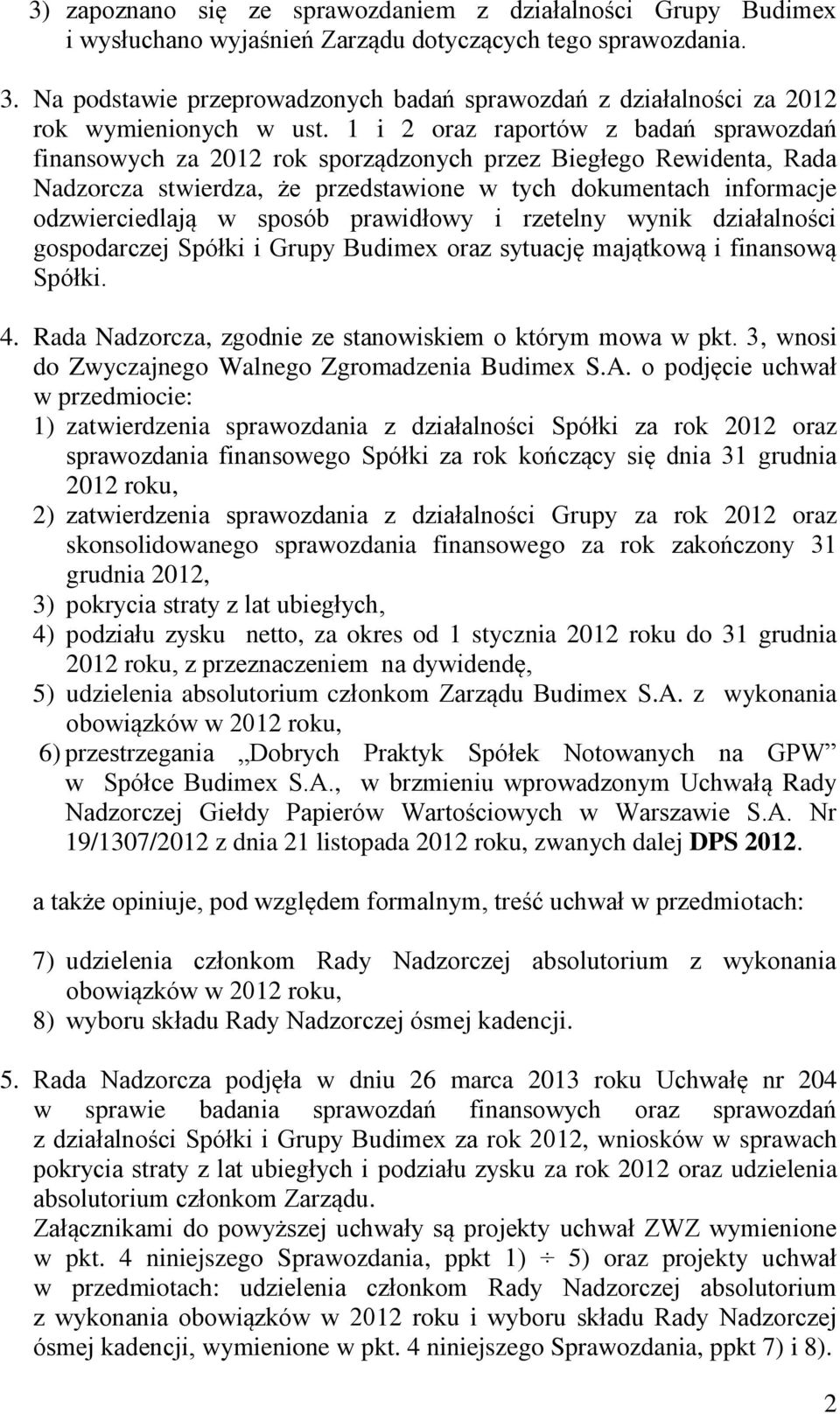 1 i 2 oraz raportów z badań sprawozdań finansowych za 2012 rok sporządzonych przez Biegłego Rewidenta, Rada Nadzorcza stwierdza, że przedstawione w tych dokumentach informacje odzwierciedlają w