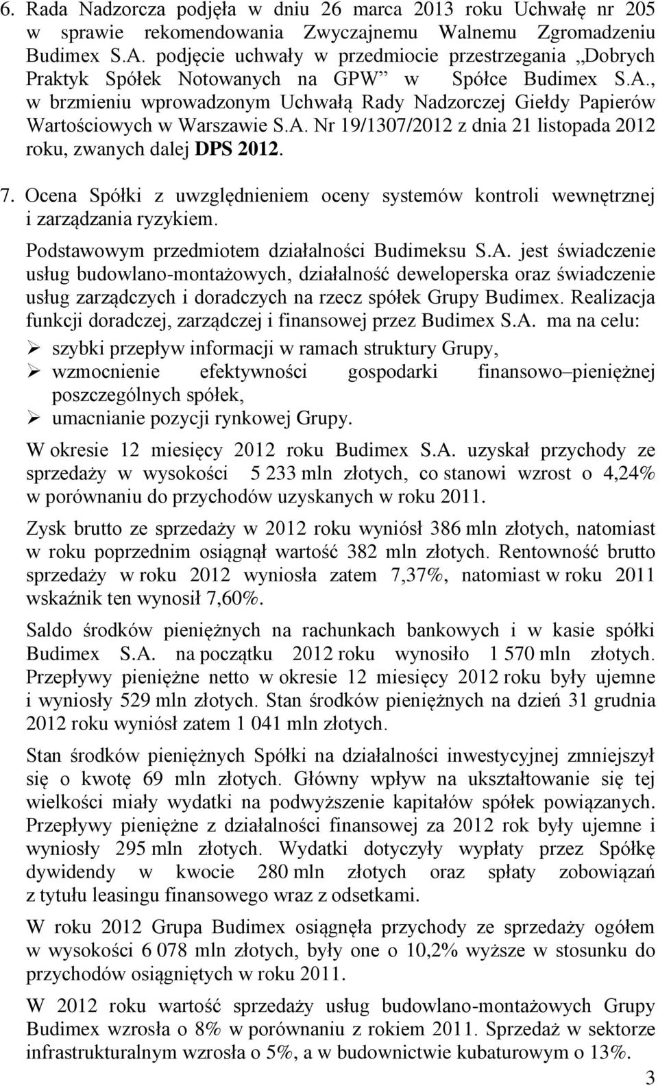 , w brzmieniu wprowadzonym Uchwałą Rady Nadzorczej Giełdy Papierów Wartościowych w Warszawie S.A. Nr 19/1307/2012 z dnia 21 listopada 2012 roku, zwanych dalej DPS 2012. 7.