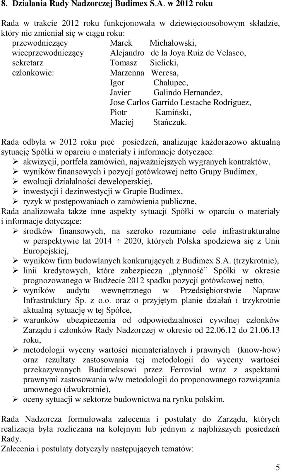 de Velasco, sekretarz Tomasz Sielicki, członkowie: Marzenna Weresa, Igor Chalupec, Javier Galindo Hernandez, Jose Carlos Garrido Lestache Rodriguez, Piotr Kamiński, Maciej Stańczuk.