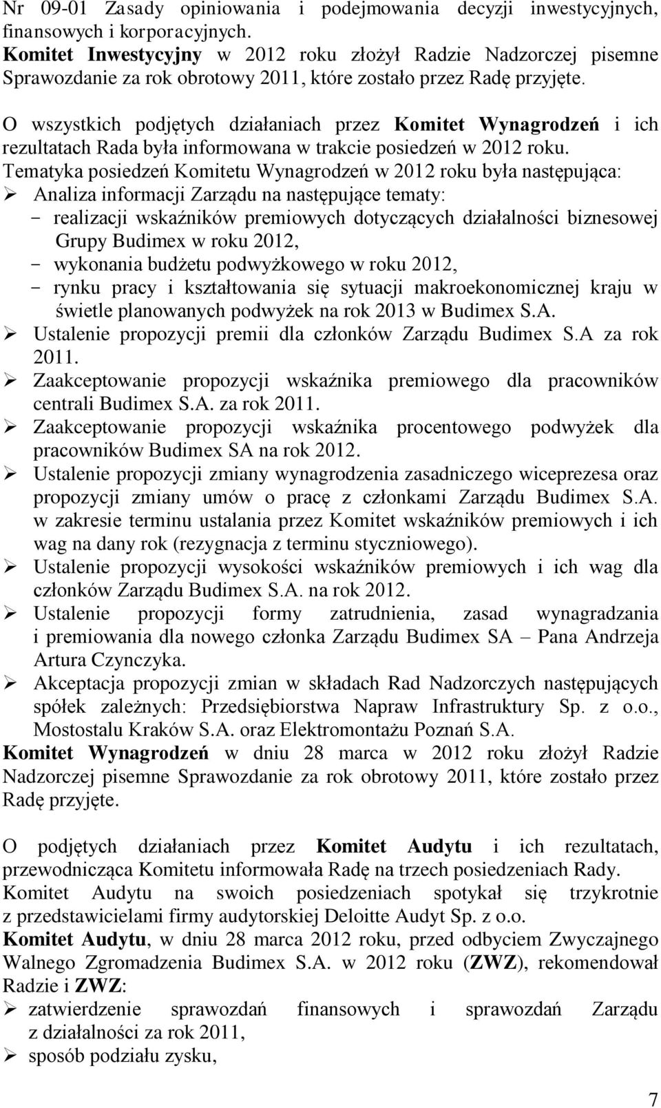 O wszystkich podjętych działaniach przez Komitet Wynagrodzeń i ich rezultatach Rada była informowana w trakcie posiedzeń w 2012 roku.