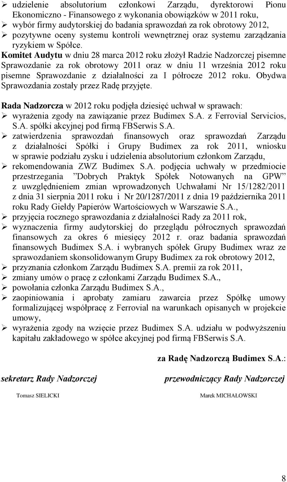 Komitet Audytu w dniu 28 marca 2012 roku złożył Radzie Nadzorczej pisemne Sprawozdanie za rok obrotowy 2011 oraz w dniu 11 września 2012 roku pisemne Sprawozdanie z działalności za I półrocze 2012