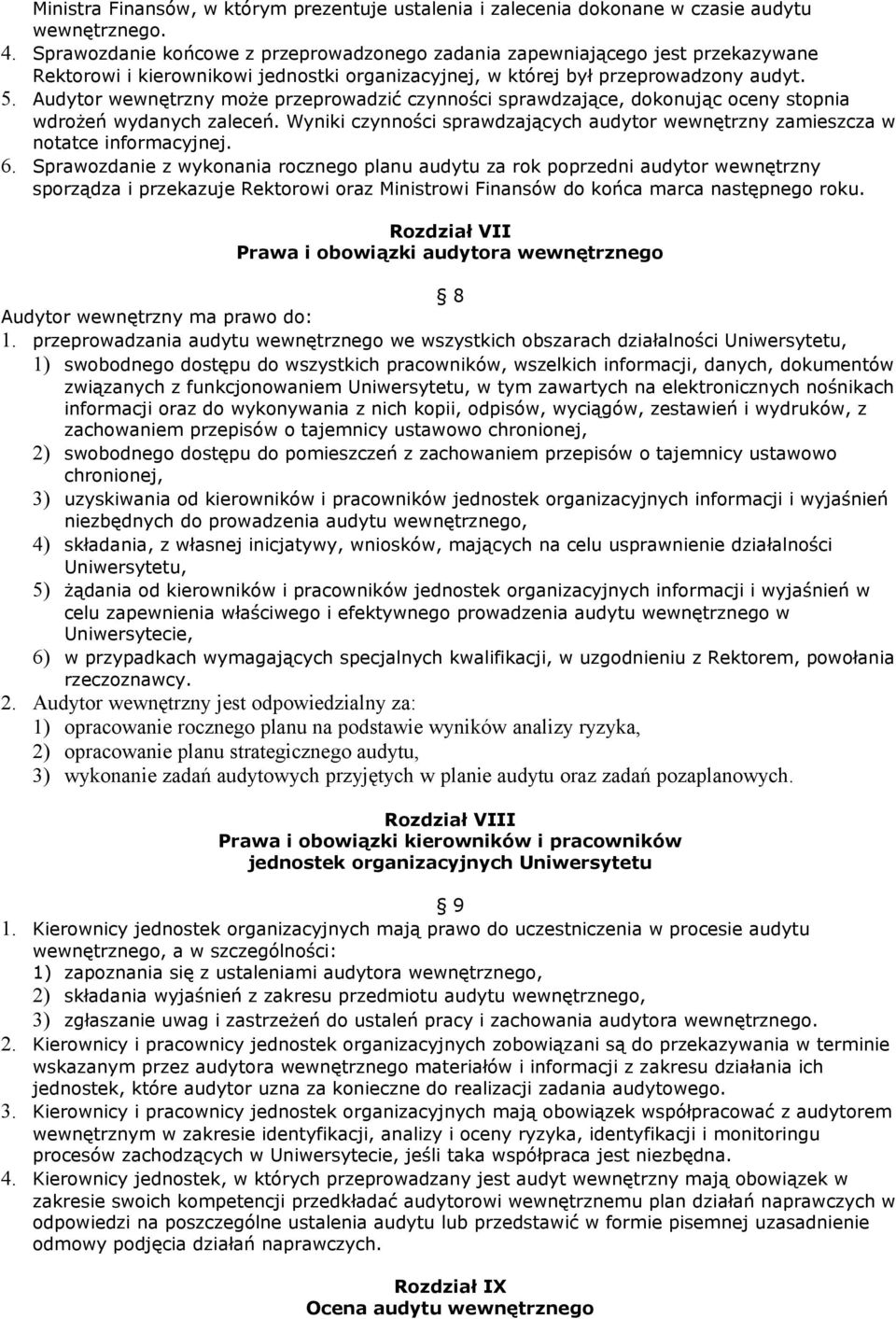 Audytor wewnętrzny może przeprowadzić czynności sprawdzające, dokonując oceny stopnia wdrożeń wydanych zaleceń. Wyniki czynności sprawdzających audytor wewnętrzny zamieszcza w notatce informacyjnej.