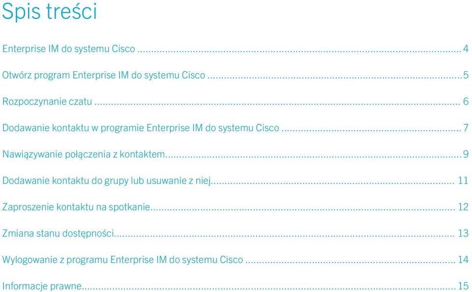 .. 7 Nawiązywanie połączenia z kontaktem... 9 Dodawanie kontaktu do grupy lub usuwanie z niej.