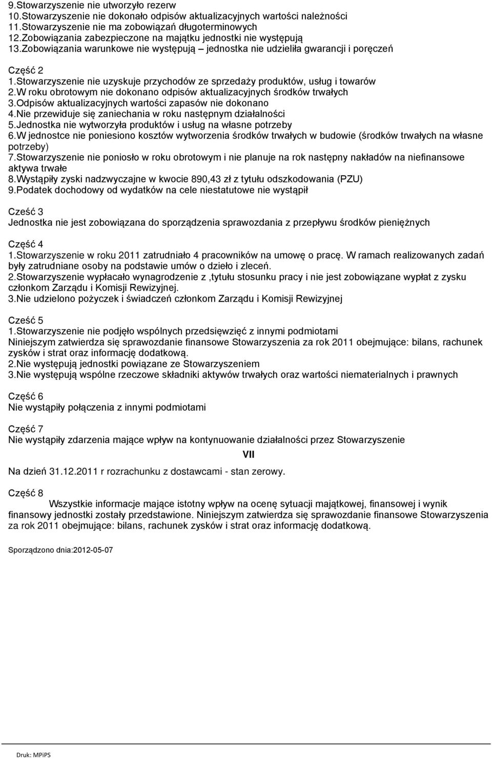 Stowarzyszenie nie uzyskuje przychodów ze sprzedaży produktów, usług i towarów 2.W roku obrotowym nie dokonano odpisów aktualizacyjnych środków trwałych 3.