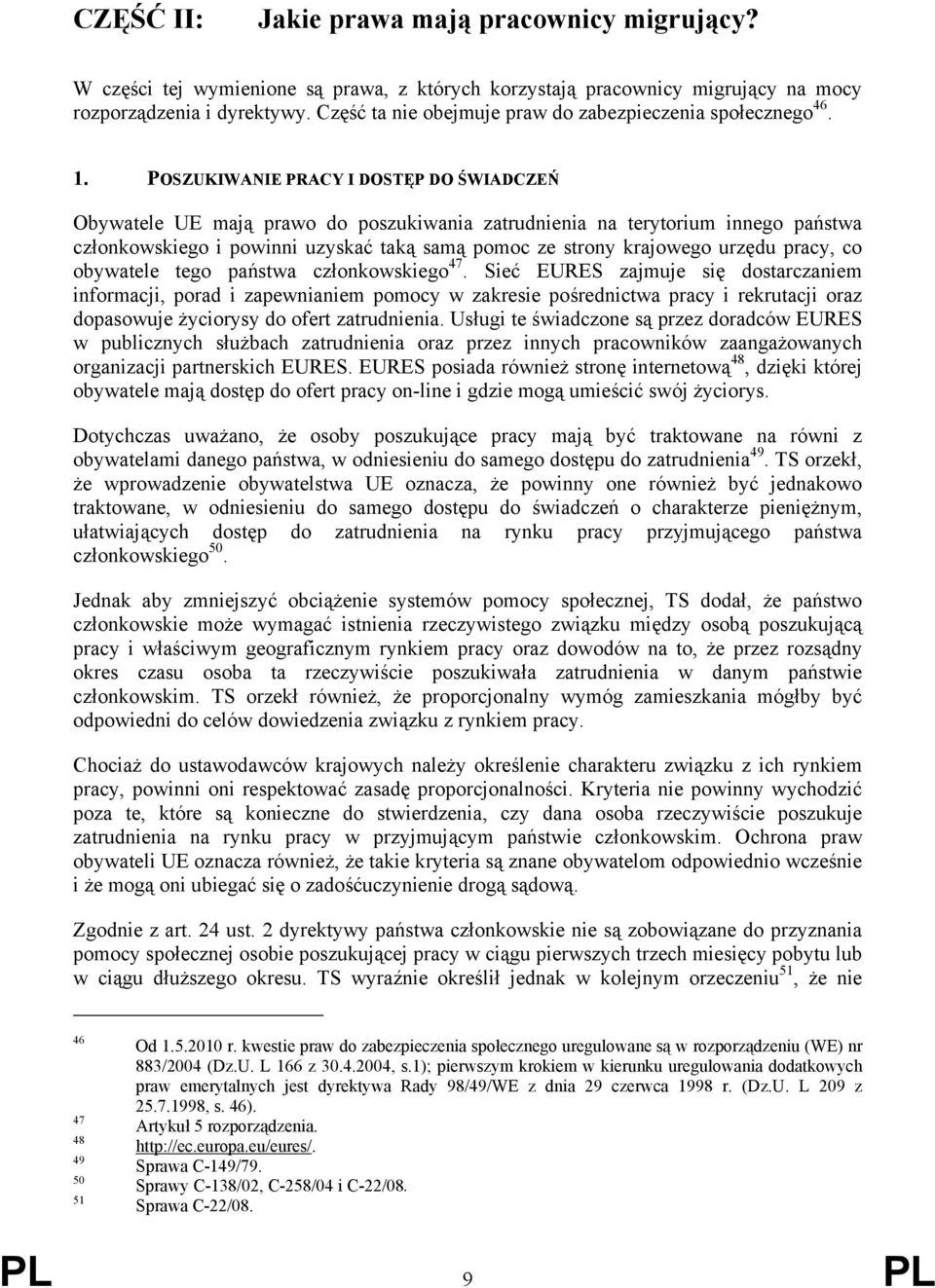 POSZUKIWANIE PRACY I DOSTĘP DO ŚWIADCZEŃ Obywatele UE mają prawo do poszukiwania zatrudnienia na terytorium innego państwa członkowskiego i powinni uzyskać taką samą pomoc ze strony krajowego urzędu