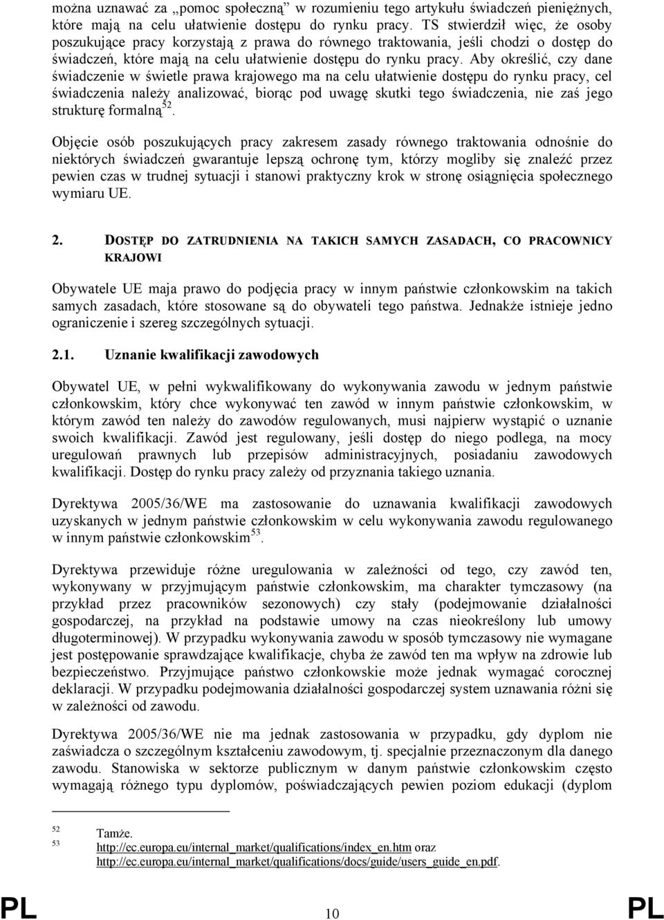 Aby określić, czy dane świadczenie w świetle prawa krajowego ma na celu ułatwienie dostępu do rynku pracy, cel świadczenia należy analizować, biorąc pod uwagę skutki tego świadczenia, nie zaś jego