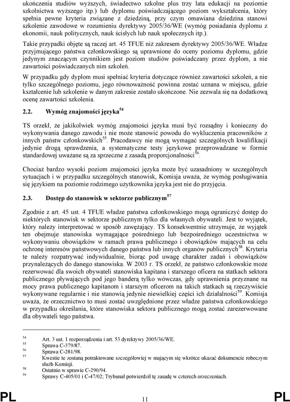 (wymóg posiadania dyplomu z ekonomii, nauk politycznych, nauk ścisłych lub nauk społecznych itp.). Takie przypadki objęte są raczej art. 45 TFUE niż zakresem dyrektywy 2005/36/WE.
