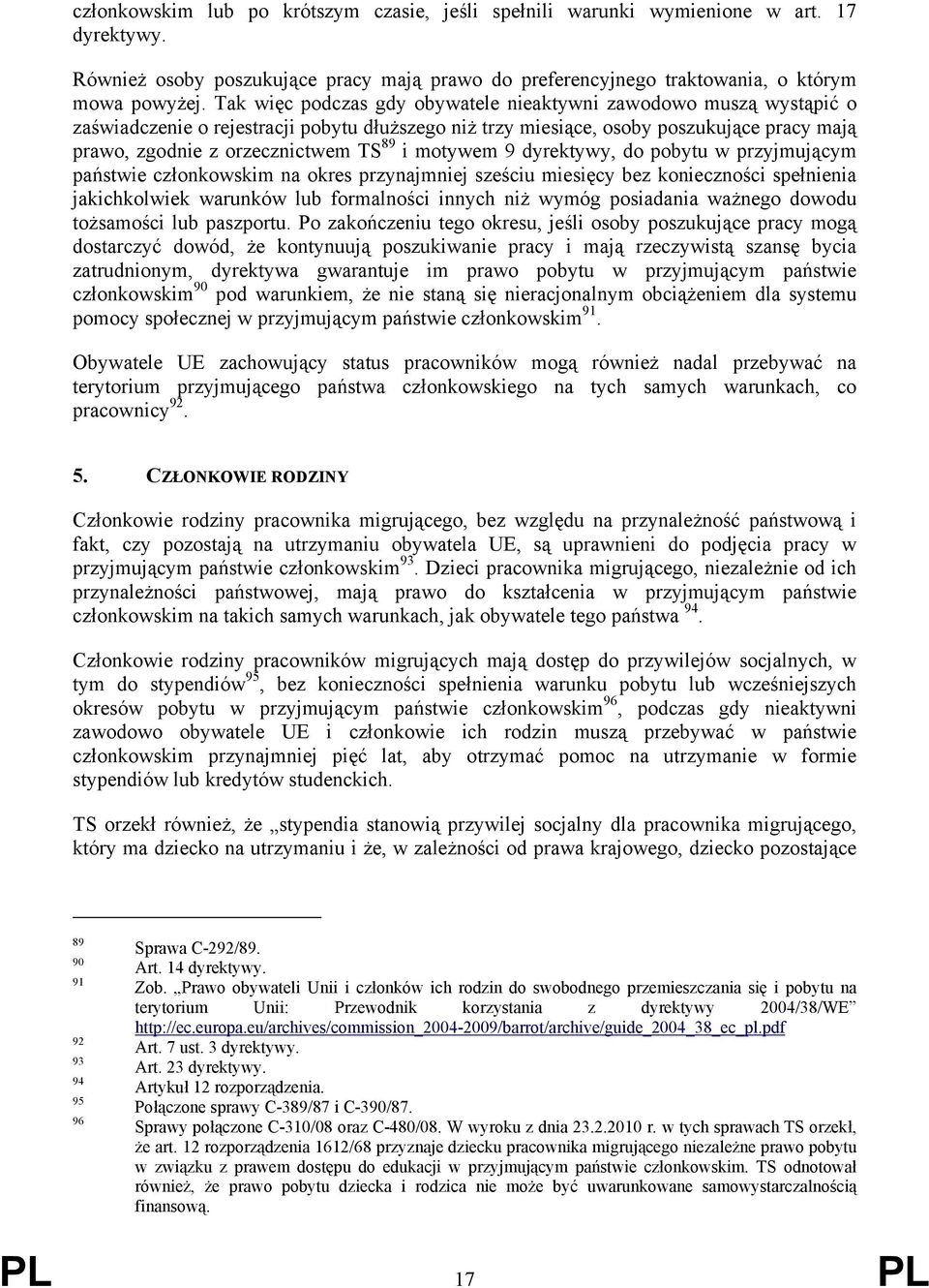 motywem 9 dyrektywy, do pobytu w przyjmującym państwie członkowskim na okres przynajmniej sześciu miesięcy bez konieczności spełnienia jakichkolwiek warunków lub formalności innych niż wymóg
