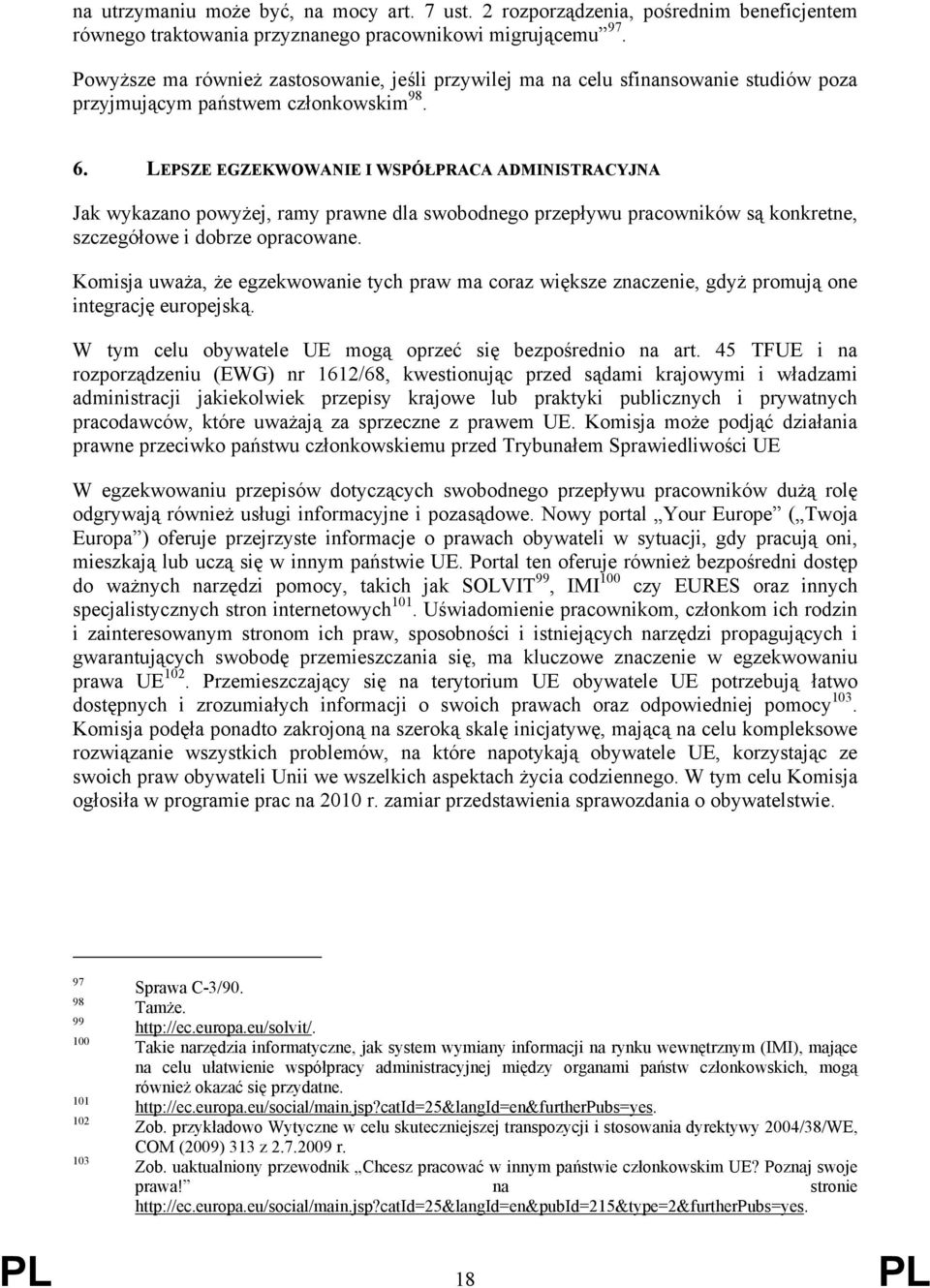 LEPSZE EGZEKWOWANIE I WSPÓŁPRACA ADMINISTRACYJNA Jak wykazano powyżej, ramy prawne dla swobodnego przepływu pracowników są konkretne, szczegółowe i dobrze opracowane.