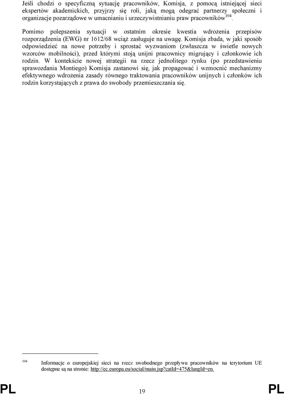 Komisja zbada, w jaki sposób odpowiedzieć na nowe potrzeby i sprostać wyzwaniom (zwłaszcza w świetle nowych wzorców mobilności), przed którymi stoją unijni pracownicy migrujący i członkowie ich