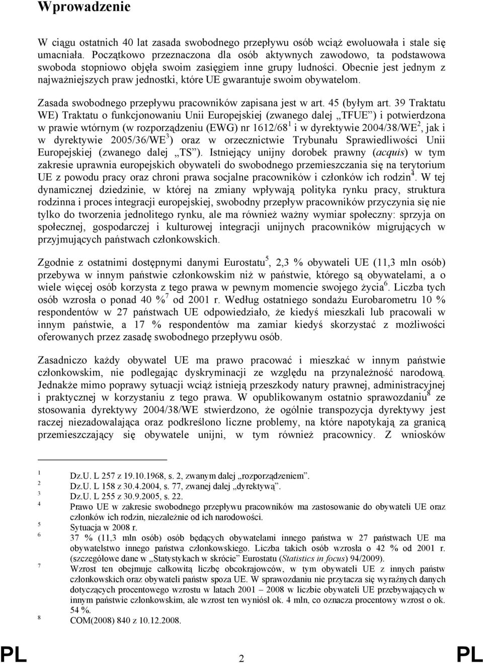 Obecnie jest jednym z najważniejszych praw jednostki, które UE gwarantuje swoim obywatelom. Zasada swobodnego przepływu pracowników zapisana jest w art. 45 (byłym art.