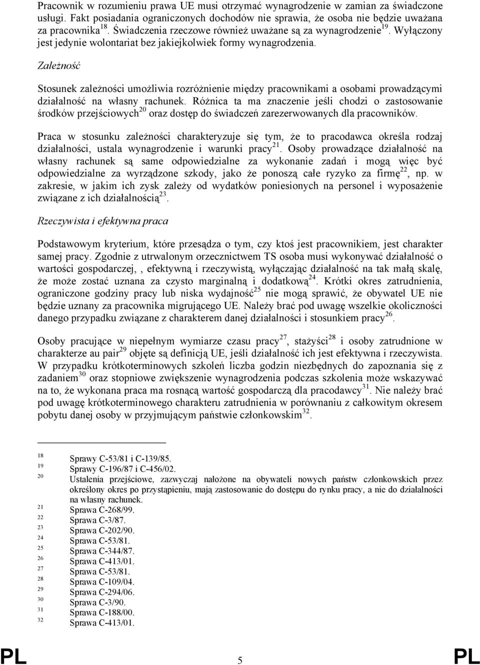 Zależność Stosunek zależności umożliwia rozróżnienie między pracownikami a osobami prowadzącymi działalność na własny rachunek.