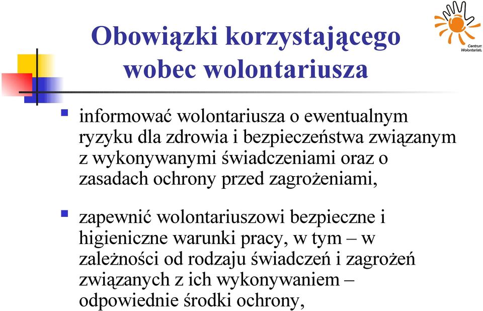 przed zagrożeniami, zapewnić wolontariuszowi bezpieczne i higieniczne warunki pracy, w tym w