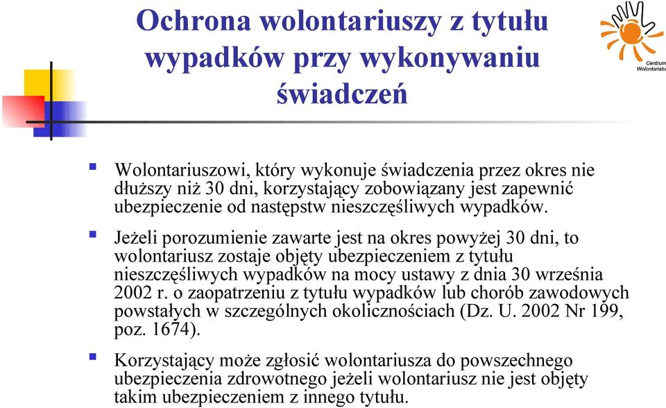 Jeżeli porozumienie zawarte jest na okres powyżej 30 dni, to wolontariusz zostaje objęty ubezpieczeniem z tytułu nieszczęśliwych wypadków na mocy ustawy z dnia 30 września