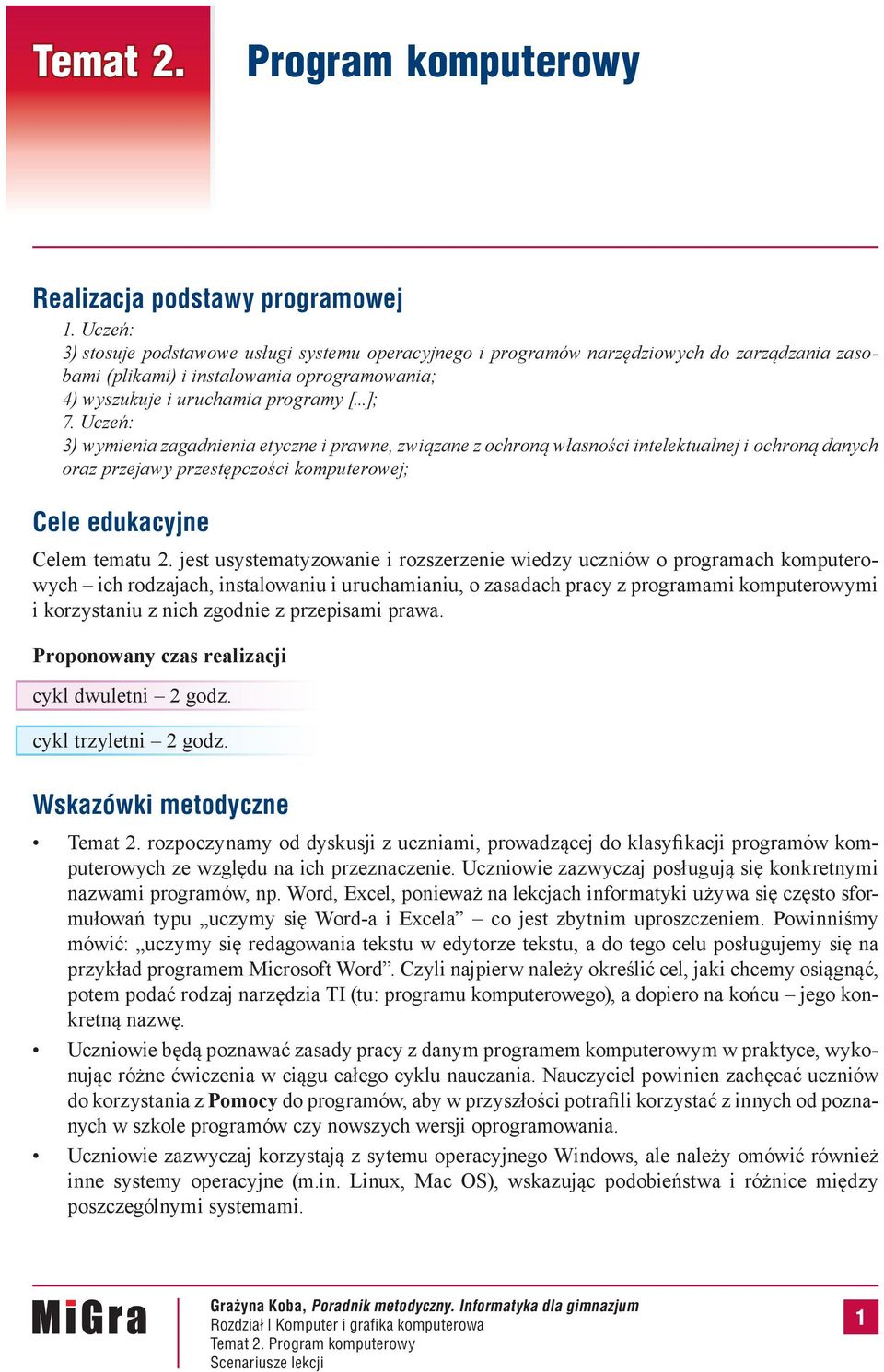 3) wymienia zagadnienia etyczne i prawne, związane z ochroną własności intelektualnej i ochroną danych oraz przejawy przestępczości komputerowej; Cele edukacyjne Celem tematu 2.