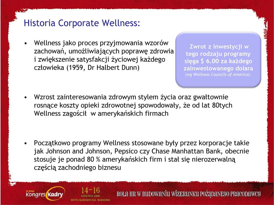 Wzrost zainteresowania zdrowym stylem życia oraz gwałtownie rosnące koszty opieki zdrowotnej spowodowały, że od lat 80tych Wellness zagościł w amerykańskich firmach Początkowo