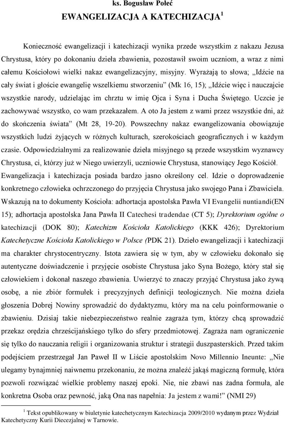 Wyrażają to słowa; Idźcie na cały świat i głoście ewangelię wszelkiemu stworzeniu (Mk 16, 15); Idźcie więc i nauczajcie wszystkie narody, udzielając im chrztu w imię Ojca i Syna i Ducha Świętego.