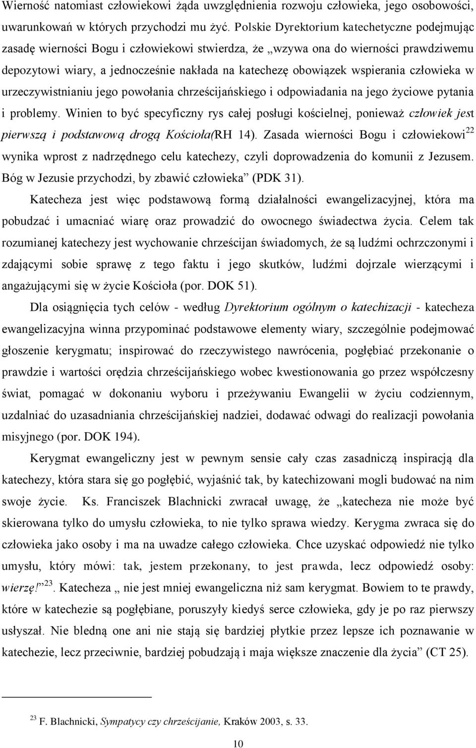 wspierania człowieka w urzeczywistnianiu jego powołania chrześcijańskiego i odpowiadania na jego życiowe pytania i problemy.