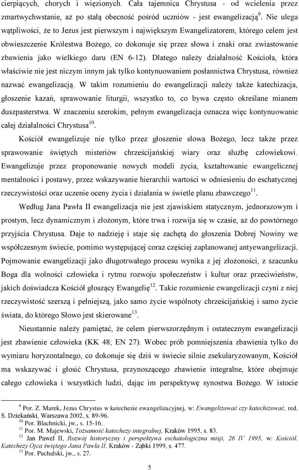 jako wielkiego daru (EN 6-12). Dlatego należy działalność Kościoła, która właściwie nie jest niczym innym jak tylko kontynuowaniem posłannictwa Chrystusa, również nazwać ewangelizacją.