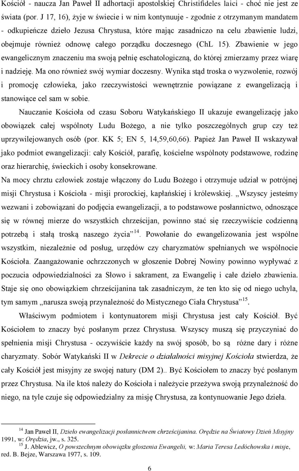 porządku doczesnego (ChL 15). Zbawienie w jego ewangelicznym znaczeniu ma swoją pełnię eschatologiczną, do której zmierzamy przez wiarę i nadzieję. Ma ono również swój wymiar doczesny.