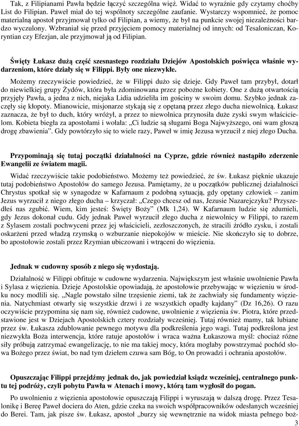 Wzbraniał się przed przyjęciem pomocy materialnej od innych: od Tesaloniczan, Koryntian czy Efezjan, ale przyjmował ją od Filipian.