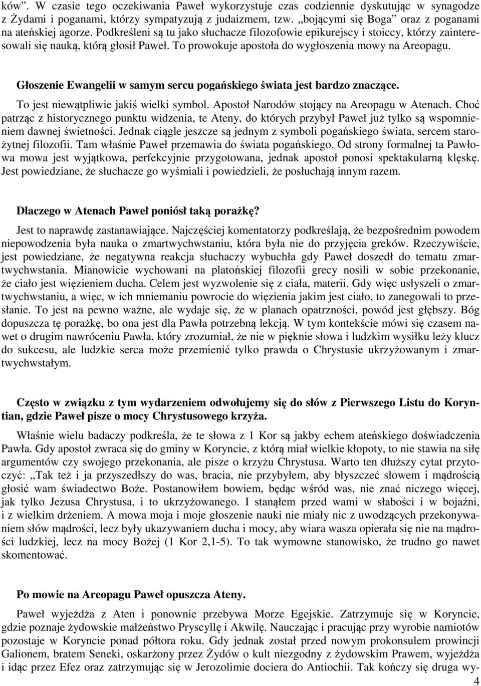 To prowokuje apostoła do wygłoszenia mowy na Areopagu. Głoszenie Ewangelii w samym sercu pogańskiego świata jest bardzo znaczące. To jest niewątpliwie jakiś wielki symbol.